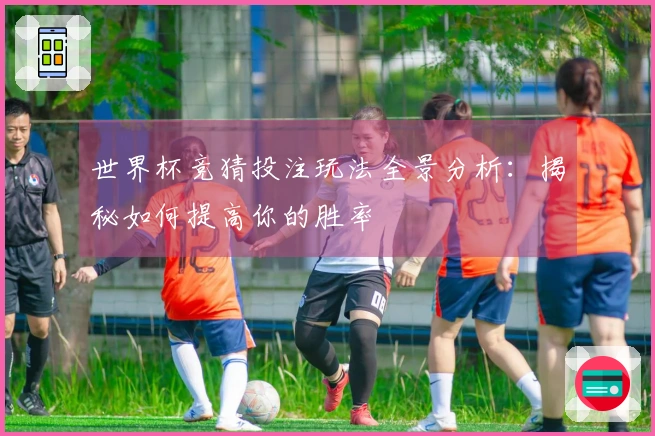 世界杯竞猜投注玩法全景分析：揭秘如何提高你的胜率