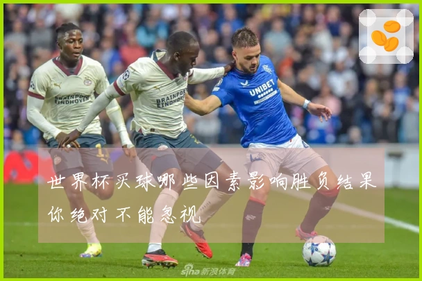世界杯买球哪些因素影响胜负结果你绝对不能忽视